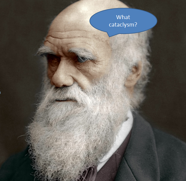 Charles Darwin with a speech bubble that says "What Cataclysm?"
