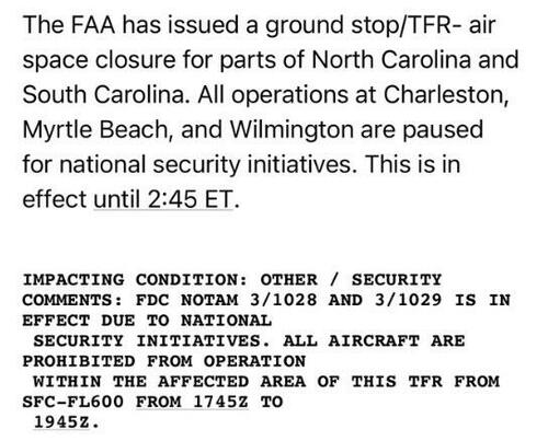 La FAA a émis une fermeture de l'espace aérien par arrêt au sol/TFR pour certaines parties de la Caroline du Nord et de la Caroline du Sud. Toutes les opérations à Charleston, Myrtle Beach et Wilmington sont suspendues pour des raisons de sécurité nationale. Cette mesure est en vigueur jusqu'à 2:45 ET.