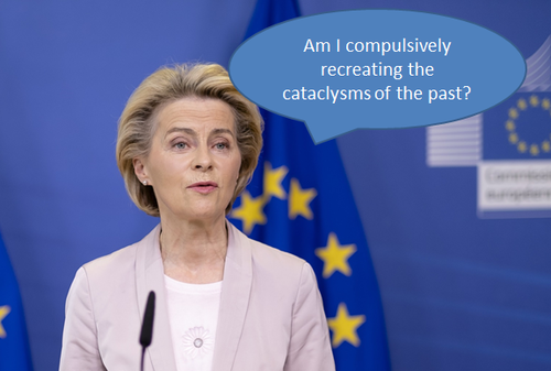Ursula von der Leyen with a speech bubble that reads "Am I recreating the cataclysms of the past?